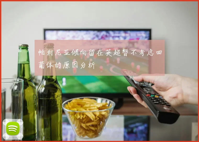 帕利尼亚倾向留在英超暂不考虑回葡体的原因分析