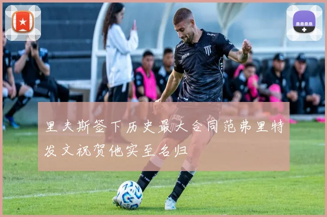 里夫斯签下历史最大合同范弗里特发文祝贺他实至名归