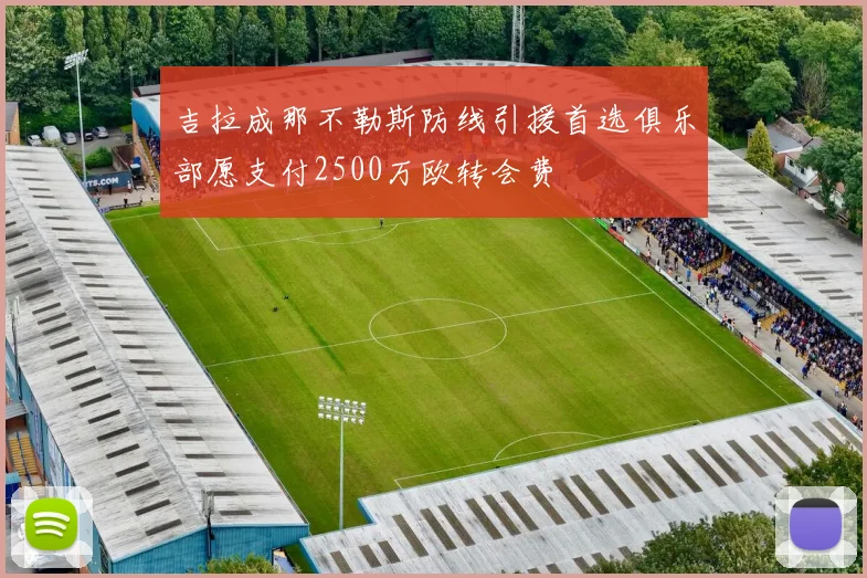 吉拉成那不勒斯防线引援首选俱乐部愿支付2500万欧转会费
